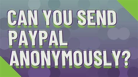 can you send paypal anonymously.